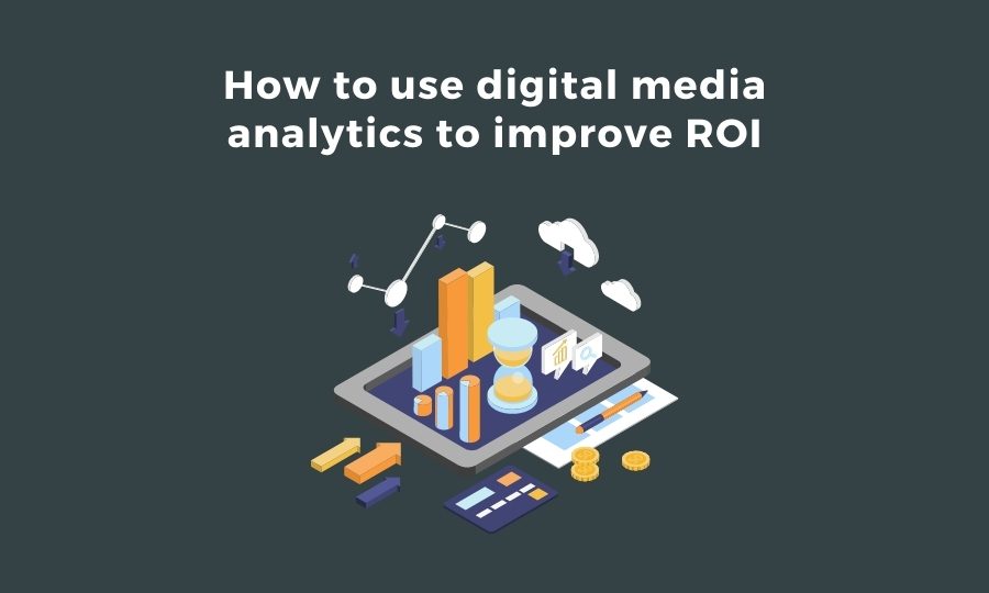 how to use digital media analytics to improve roi